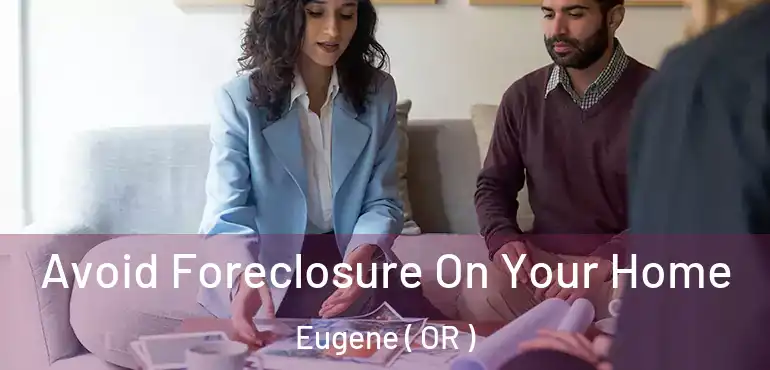  Avoid Foreclosure On Your Home Eugene ( OR )