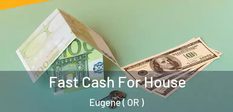  Fast Cash For House Eugene ( OR )