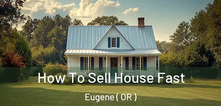  How To Sell House Fast Eugene ( OR )