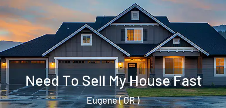  Need To Sell My House Fast Eugene ( OR )