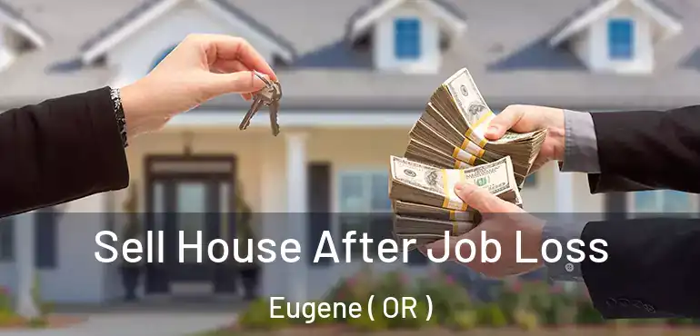  Sell House After Job Loss Eugene ( OR )