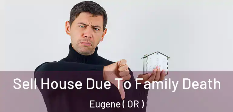  Sell House Due To Family Death Eugene ( OR )