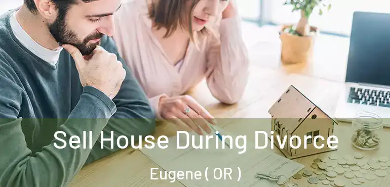  Sell House During Divorce Eugene ( OR )