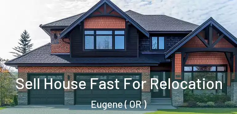  Sell House Fast For Relocation Eugene ( OR )