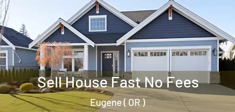  Sell House Fast No Fees Eugene ( OR )