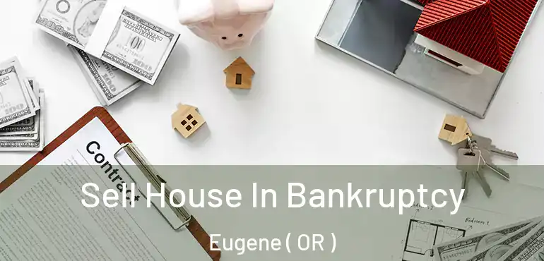  Sell House In Bankruptcy Eugene ( OR )