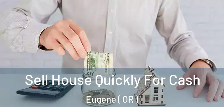  Sell House Quickly For Cash Eugene ( OR )