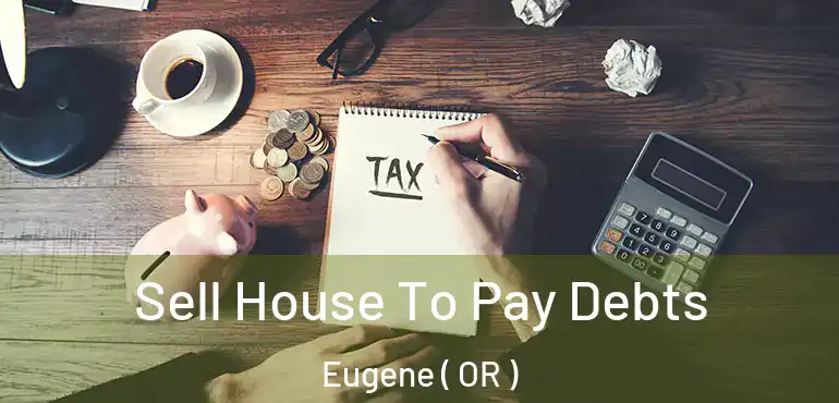  Sell House To Pay Debts Eugene ( OR )