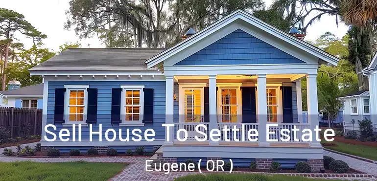  Sell House To Settle Estate Eugene ( OR )