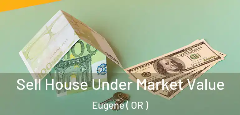  Sell House Under Market Value Eugene ( OR )