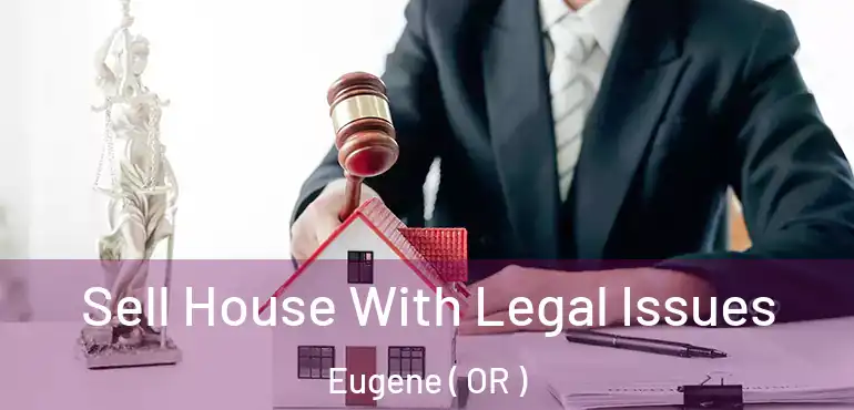  Sell House With Legal Issues Eugene ( OR )
