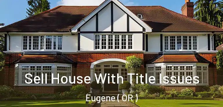  Sell House With Title Issues Eugene ( OR )