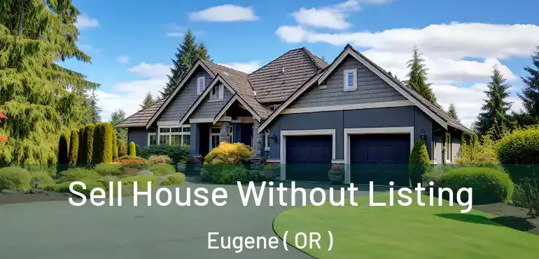  Sell House Without Listing Eugene ( OR )