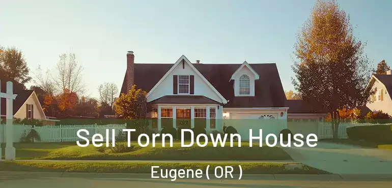  Sell Torn Down House Eugene ( OR )