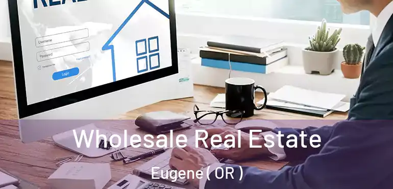  Wholesale Real Estate Eugene ( OR )